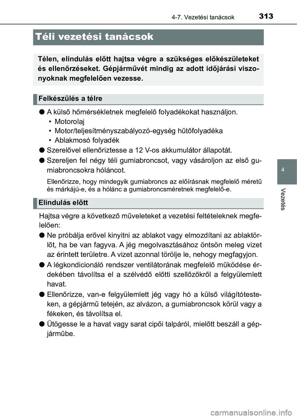 TOYOTA YARIS HATCHBACK 2017  Kezelési útmutató (in Hungarian) 313
4
4-7. Vezetési tanácsok
Vezetés
Téli vezetési tanácsok
lA külső hőmérsékletnek megfele lő folyadékokat használjon. 
• Motorolaj
• Motor/teljesítményszabályo zó-egység hűt