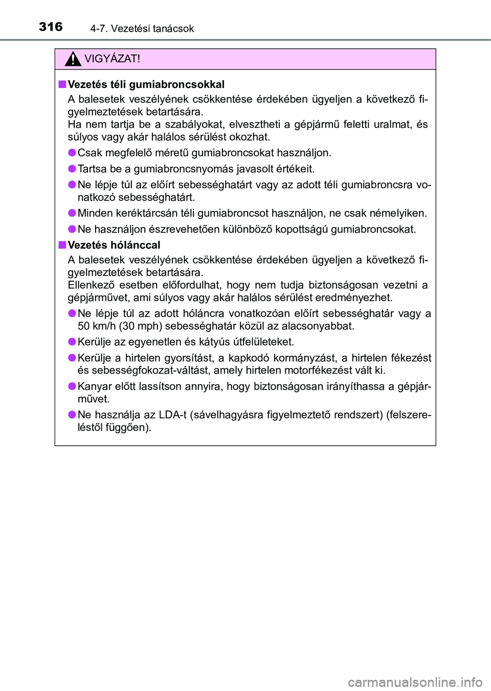 TOYOTA YARIS HATCHBACK 2017  Kezelési útmutató (in Hungarian) 3164-7. Vezetési tanácsok
VIGYÁZAT!
nVezetés téli gumiabroncsokkal
A  balesetek  veszélyének  csökkentése  érdekében  ügyeljen  a  következő  fi-
gyelmeztetések betartására. 
Ha  nem 