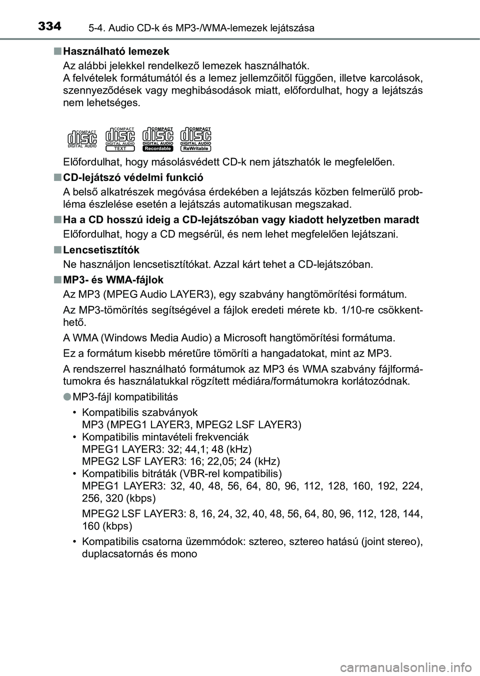 TOYOTA YARIS HATCHBACK 2017  Kezelési útmutató (in Hungarian) 3345-4. Audio CD-k és MP3-/WMA-lemezek lejátszása
nHasználható lemezek
Az alábbi jelekkel rendelkező lemezek használhatók.
A felvételek formátumától és a lemez jellemzőitől függően, 