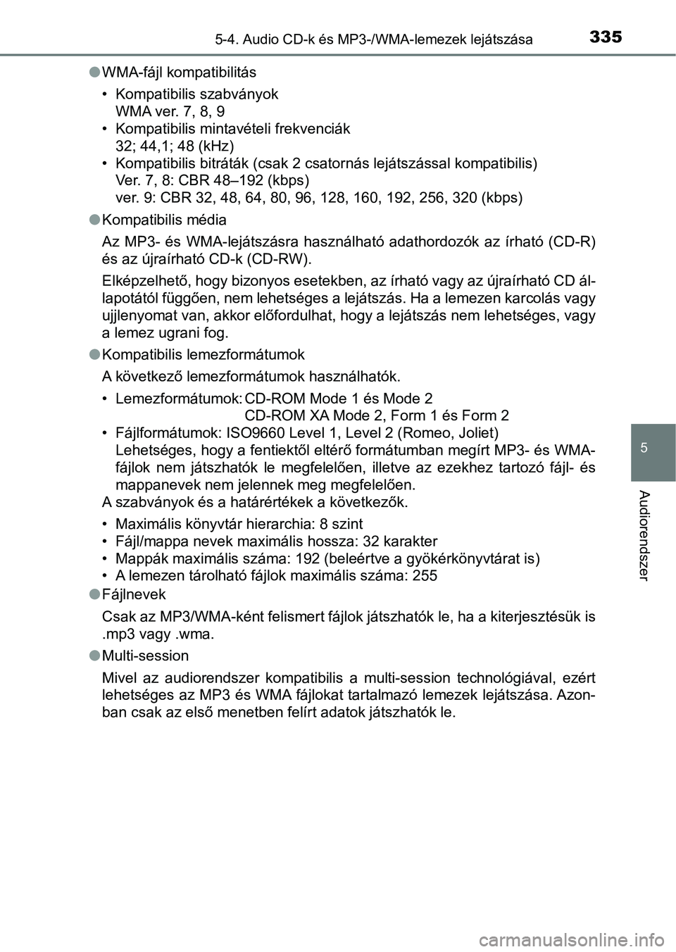 TOYOTA YARIS HATCHBACK 2017  Kezelési útmutató (in Hungarian) 3355-4. Audio CD-k és MP3-/WMA-lemezek lejátszása
5
Audiorendszer
lWMA-fájl kompatibilitás
• Kompatibilis szabványok
WMA ver. 7, 8, 9
• Kompatibilis mintavételi frekvenciák 32; 44,1; 48 (k