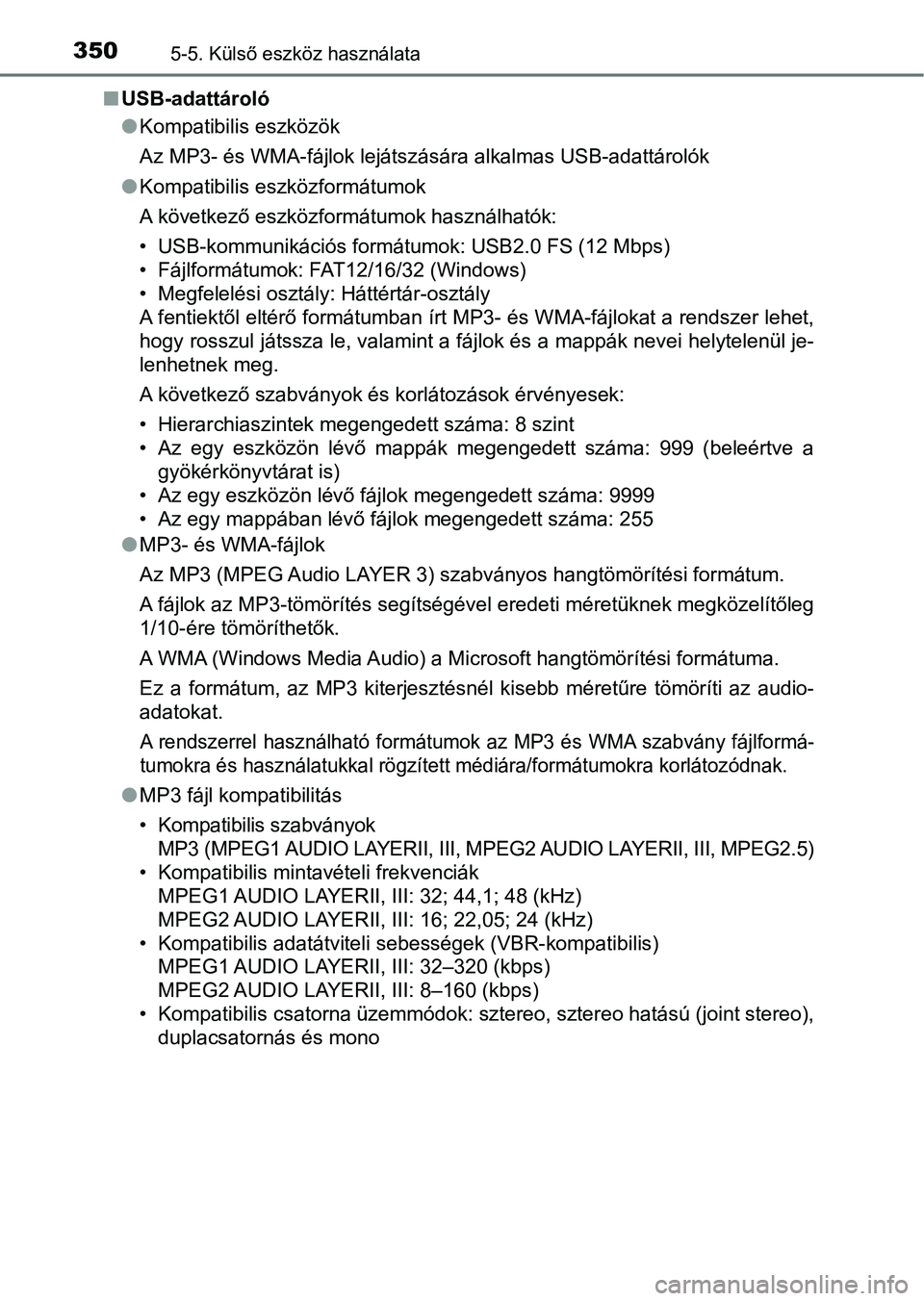 TOYOTA YARIS HATCHBACK 2017 Kezelési útmutató (in Hungarian) 3505-5. Külső eszköz használata
nUSB-adattároló
lKompatibilis eszközök
Az MP3- és WMA-fájlok lejátszására alkalmas USB-adattárolók
l Kompatibilis eszközformátumok
A következő eszkö TOYOTA YARIS HATCHBACK 2017 Kezelési útmutató (in Hungarian) 3505-5. Külső eszköz használata
nUSB-adattároló
lKompatibilis eszközök
Az MP3- és WMA-fájlok lejátszására alkalmas USB-adattárolók
l Kompatibilis eszközformátumok
A következő eszkö