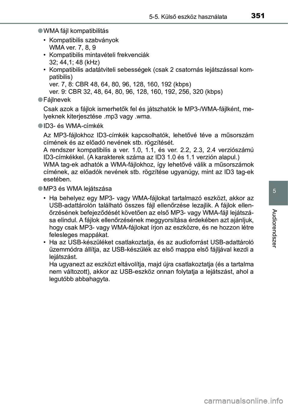 TOYOTA YARIS HATCHBACK 2017 Kezelési útmutató (in Hungarian) 3515-5. Külső eszköz használata
5
Audiorendszer
lWMA fájl kompatibilitás
• Kompatibilis szabványok
WMA ver. 7, 8, 9
• Kompatibilis mintavételi frekvenciák 32; 44,1; 48 (kHz)
• Kompatibi TOYOTA YARIS HATCHBACK 2017 Kezelési útmutató (in Hungarian) 3515-5. Külső eszköz használata
5
Audiorendszer
lWMA fájl kompatibilitás
• Kompatibilis szabványok
WMA ver. 7, 8, 9
• Kompatibilis mintavételi frekvenciák 32; 44,1; 48 (kHz)
• Kompatibi