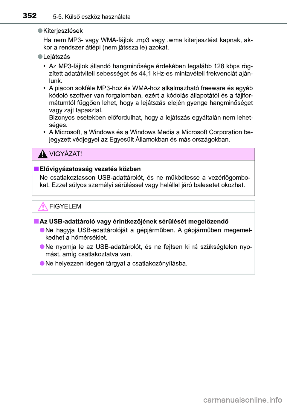 TOYOTA YARIS HATCHBACK 2017 Kezelési útmutató (in Hungarian) 3525-5. Külső eszköz használata
lKiterjesztések
Ha nem MP3- vagy WMA-fájlok .mp3 vagy .wma kiterjesztést kapnak, ak-
kor a rendszer átlépi (nem játssza le) azokat.
l Lejátszás
TOYOTA YARIS HATCHBACK 2017 Kezelési útmutató (in Hungarian) 3525-5. Külső eszköz használata
lKiterjesztések
Ha nem MP3- vagy WMA-fájlok .mp3 vagy .wma kiterjesztést kapnak, ak-
kor a rendszer átlépi (nem játssza le) azokat.
l Lejátszás