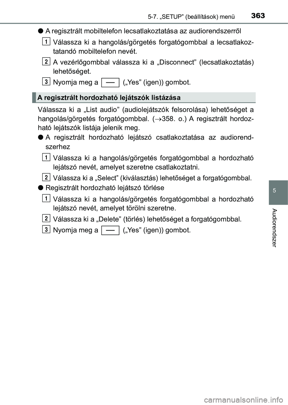 TOYOTA YARIS HATCHBACK 2017 Kezelési útmutató (in Hungarian) 3635-7. „SETUP” (beállítások) menü
5
Audiorendszer
lA regisztrált mobiltelefon lecsatlakoztatás a az audiorendszerről
Válassza ki a hangolás/görgetés forgatógombbal a lecsatlakoz TOYOTA YARIS HATCHBACK 2017 Kezelési útmutató (in Hungarian) 3635-7. „SETUP” (beállítások) menü
5
Audiorendszer
lA regisztrált mobiltelefon lecsatlakoztatás a az audiorendszerről
Válassza ki a hangolás/görgetés forgatógombbal a lecsatlakoz