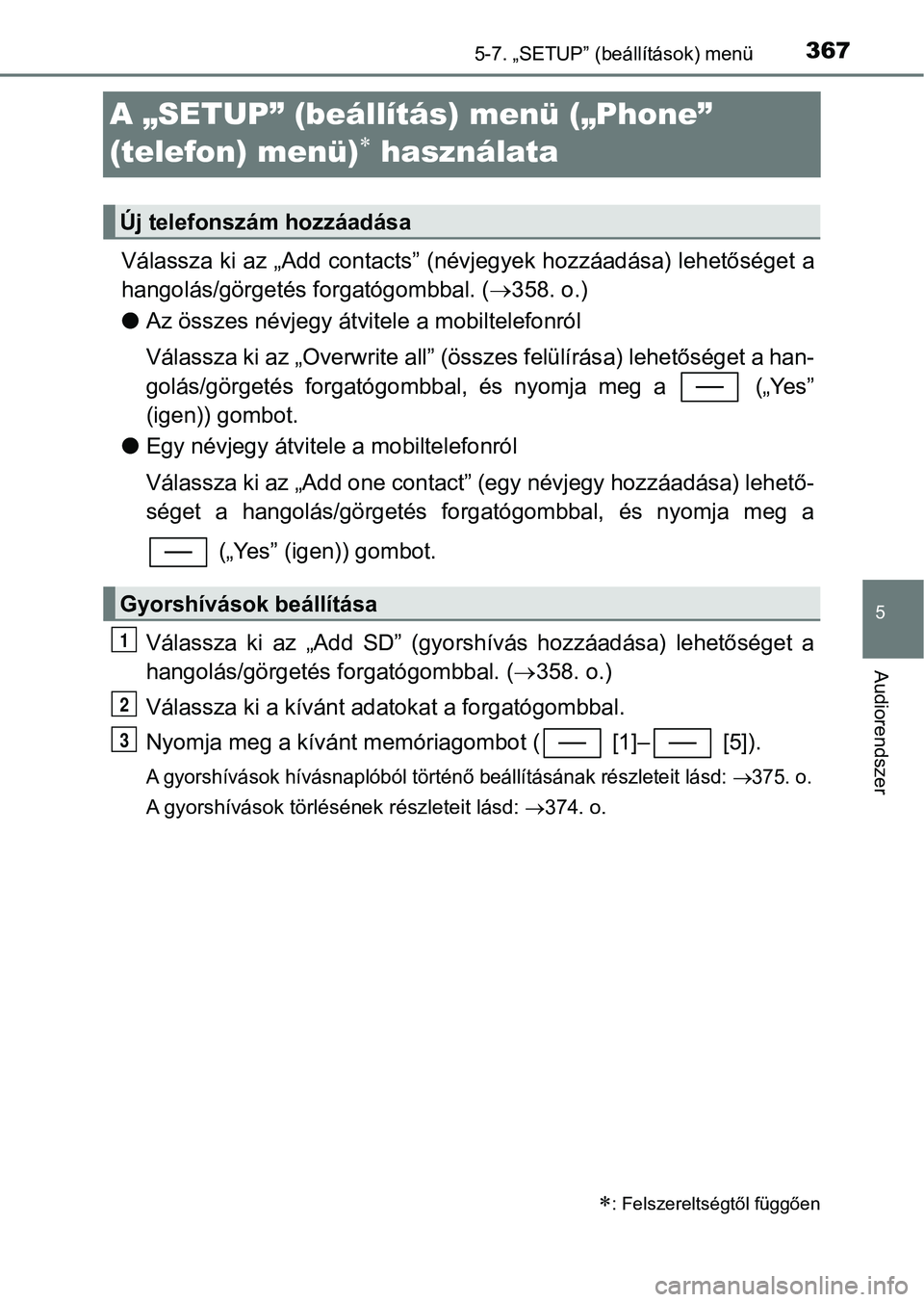 TOYOTA YARIS HATCHBACK 2017 Kezelési útmutató (in Hungarian) 3675-7. „SETUP” (beállítások) menü
5
Audiorendszer
A „SETUP” (beállítás) menü („Phone”
(telefon) menü)
használata
Válassza ki az „Add contacts” (névjegyek hozzáadása TOYOTA YARIS HATCHBACK 2017 Kezelési útmutató (in Hungarian) 3675-7. „SETUP” (beállítások) menü
5
Audiorendszer
A „SETUP” (beállítás) menü („Phone”
(telefon) menü)
használata
Válassza ki az „Add contacts” (névjegyek hozzáadása