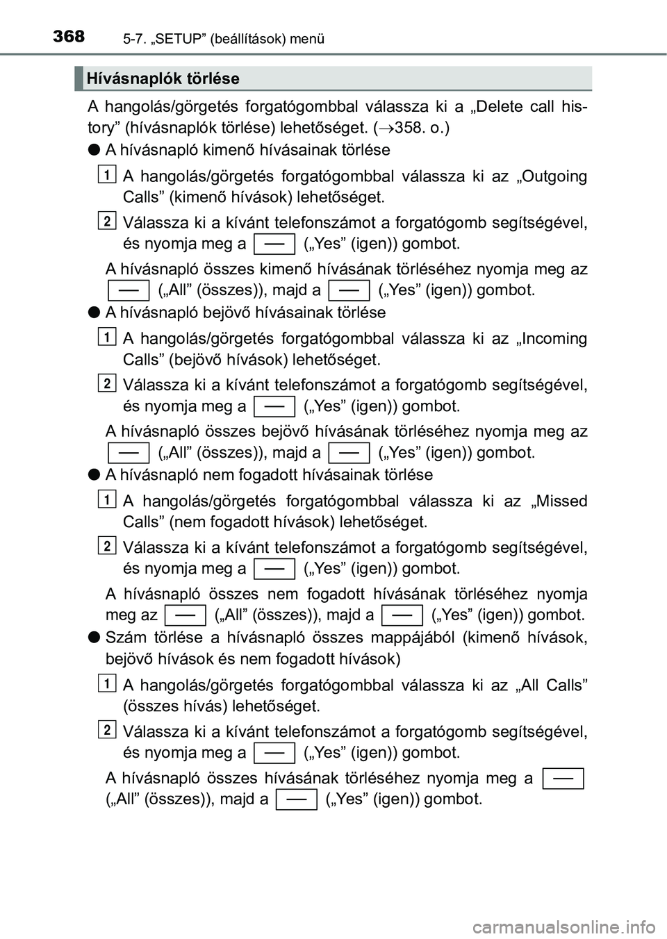 TOYOTA YARIS HATCHBACK 2017 Kezelési útmutató (in Hungarian) 3685-7. „SETUP” (beállítások) menü
A hangolás/görgetés forgatógombbal válassza ki a „Delete call h is-
tory” (hívásnaplók törlése) lehetőséget. ( 358. o.)
l A hívá TOYOTA YARIS HATCHBACK 2017 Kezelési útmutató (in Hungarian) 3685-7. „SETUP” (beállítások) menü
A hangolás/görgetés forgatógombbal válassza ki a „Delete call h is-
tory” (hívásnaplók törlése) lehetőséget. ( 358. o.)
l A hívá