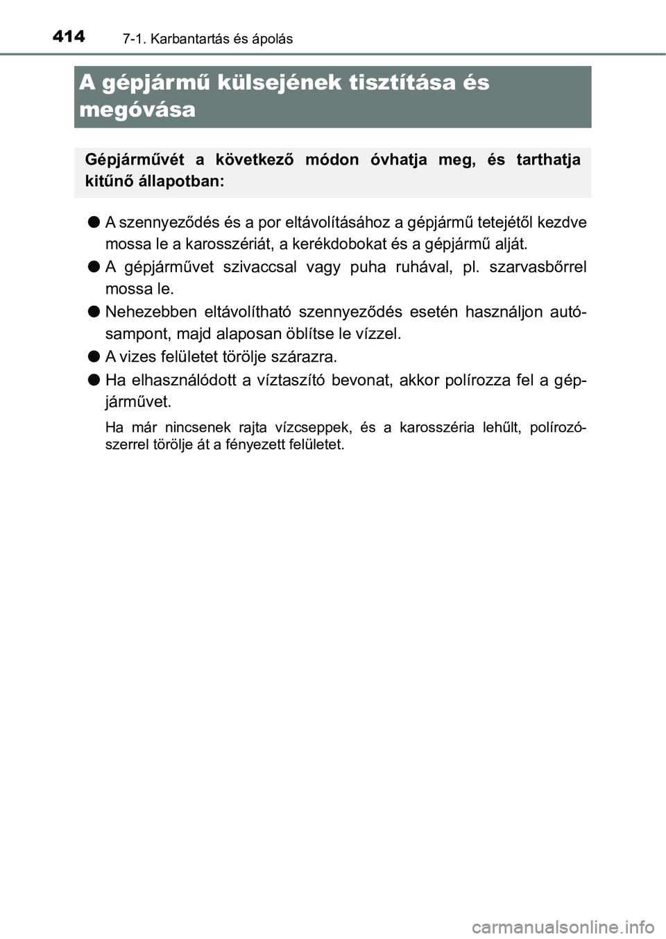 TOYOTA YARIS HATCHBACK 2017  Kezelési útmutató (in Hungarian) 4147-1. Karbantartás és ápolás
A gépjár mű külsejének tisztítása és 
megóvása
lA szennyeződés és a por eltávol ításához a gépjármű tetejétől kezdve
mossa le a karosszéri át