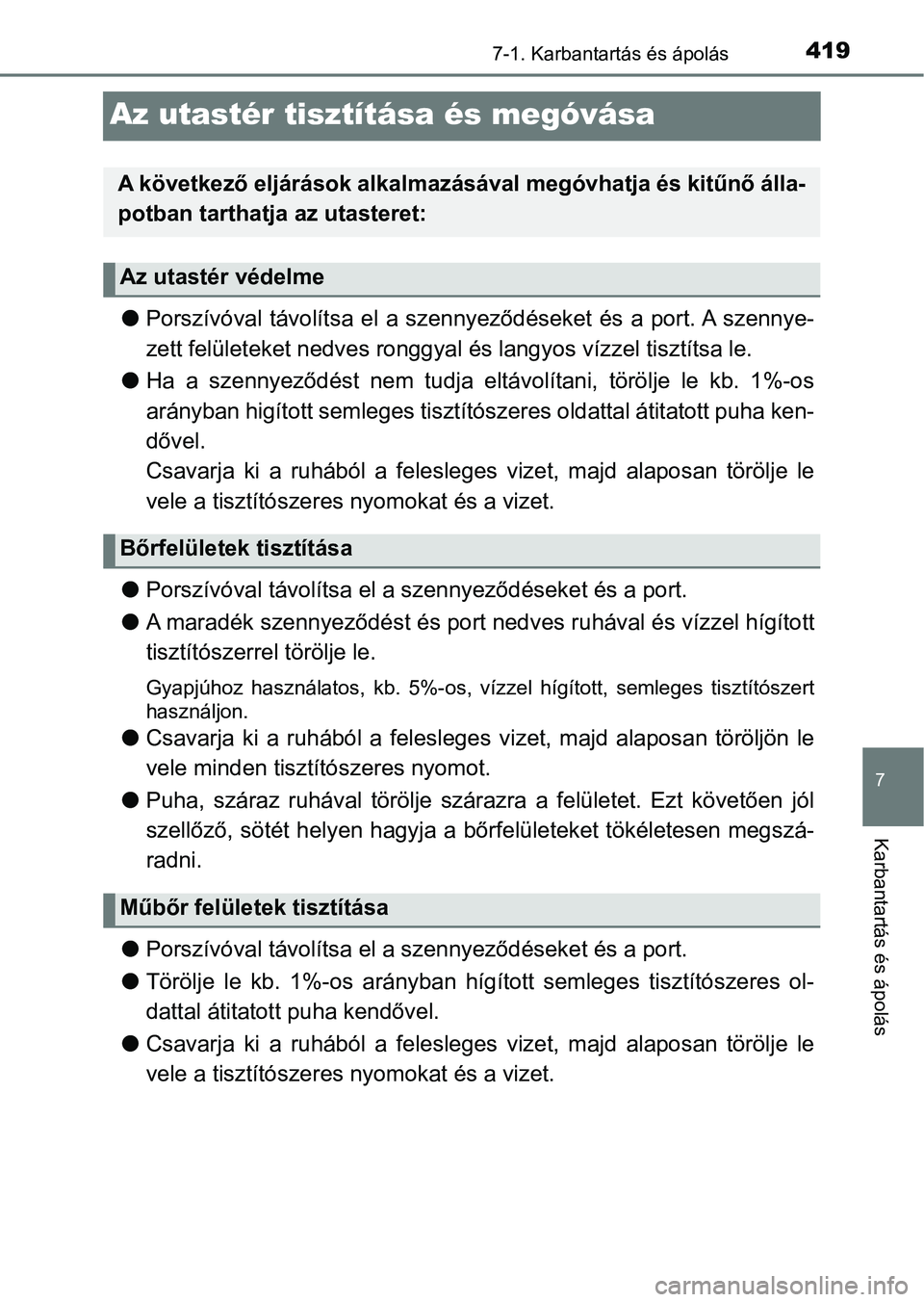 TOYOTA YARIS HATCHBACK 2017  Kezelési útmutató (in Hungarian) 4197-1. Karbantartás és ápolás
7
Karbantartás és ápolás
Az utastér tisztítása és megóvása
lPorszívóval  távolítsa  el  a  szennyeződéseket  és  a  port. A  szenny e-
zett felület