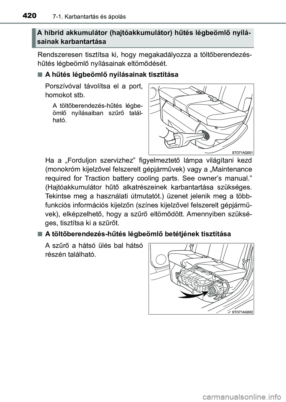 TOYOTA YARIS HATCHBACK 2017  Kezelési útmutató (in Hungarian) 4207-1. Karbantartás és ápolás
Rendszeresen  tisztítsa  ki,  hogy  megakadályozza  a  töltőberendezé s-
hűtés légbeömlő nyílá sainak eltömődését.
nA hűtés légbeömlő nyílásai