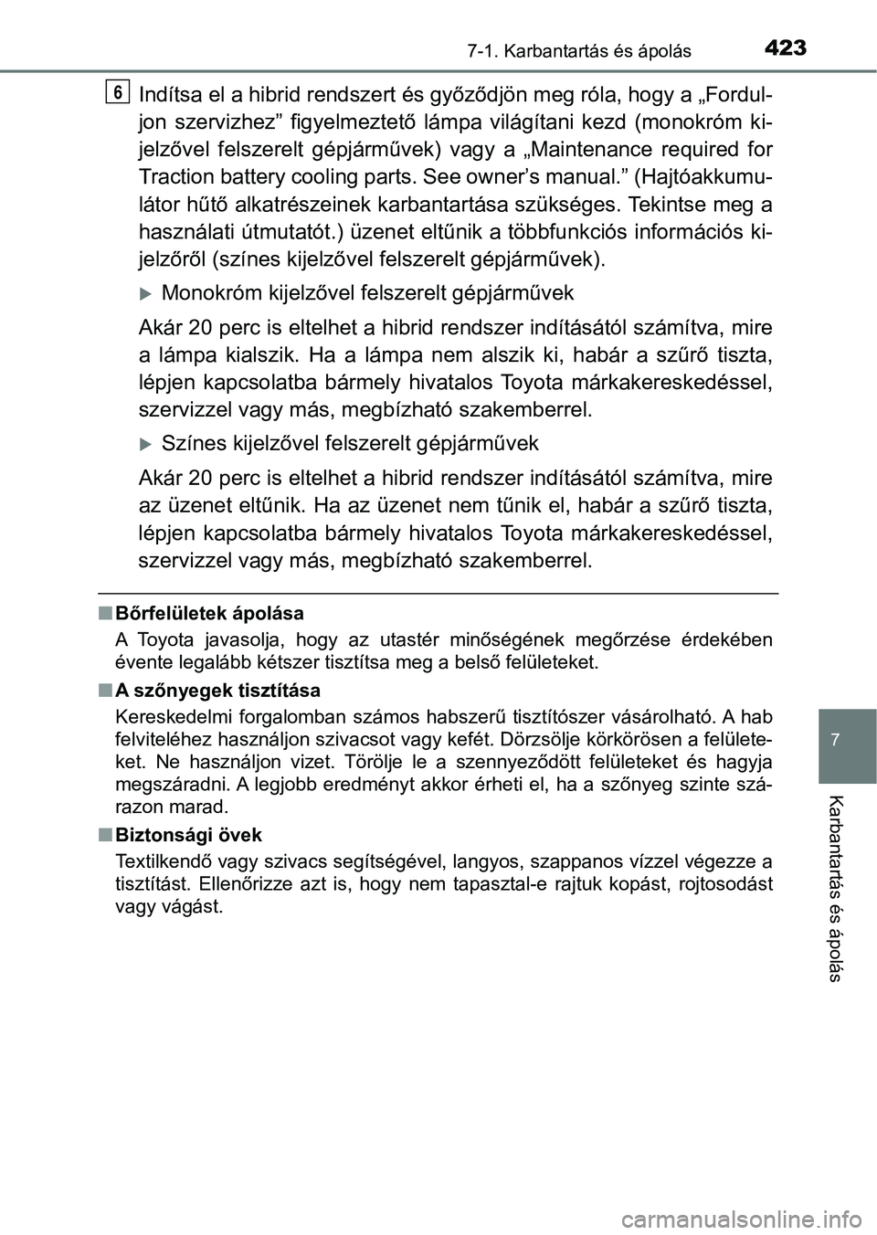 TOYOTA YARIS HATCHBACK 2017  Kezelési útmutató (in Hungarian) 4237-1. Karbantartás és ápolás
7
Karbantartás és ápolás
Indítsa el a hibrid rendszert és győződjön meg róla, hogy a „Fordul-
jon  szervizhez”  figyelmeztető  lá mpa  világítani  