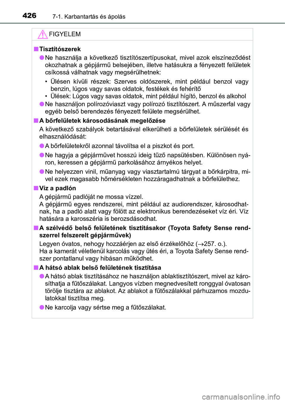 TOYOTA YARIS HATCHBACK 2017 Kezelési útmutató (in Hungarian) 4267-1. Karbantartás és ápolás
FIGYELEM
nTisztítószerek
lNe használja a következő tisztítószertípusokat, mivel azok elsz íneződést
okozhatnak a gépjármű belsejében, illetve h TOYOTA YARIS HATCHBACK 2017 Kezelési útmutató (in Hungarian) 4267-1. Karbantartás és ápolás
FIGYELEM
nTisztítószerek
lNe használja a következő tisztítószertípusokat, mivel azok elsz íneződést
okozhatnak a gépjármű belsejében, illetve h