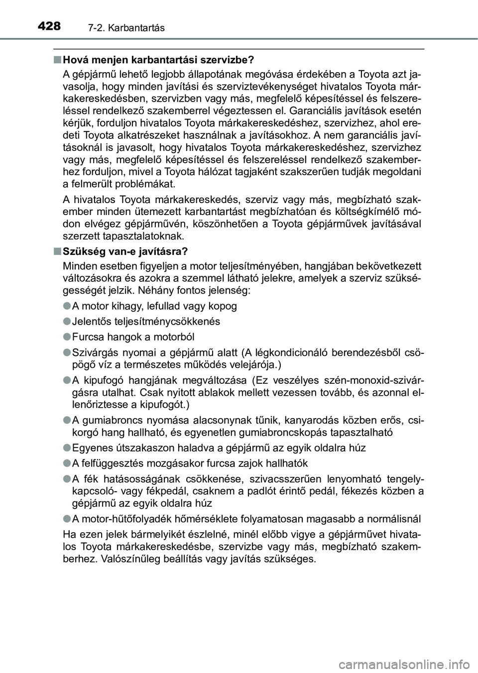 TOYOTA YARIS HATCHBACK 2017 Kezelési útmutató (in Hungarian) 4287-2. Karbantartás
nHová menjen karbantartási szervizbe?
A gépjármű lehető legjobb állapotának megóvása érdekében a Toyo ta azt ja-
vasolja, hogy minden javítási és szerviztevékenys TOYOTA YARIS HATCHBACK 2017 Kezelési útmutató (in Hungarian) 4287-2. Karbantartás
nHová menjen karbantartási szervizbe?
A gépjármű lehető legjobb állapotának megóvása érdekében a Toyo ta azt ja-
vasolja, hogy minden javítási és szerviztevékenys