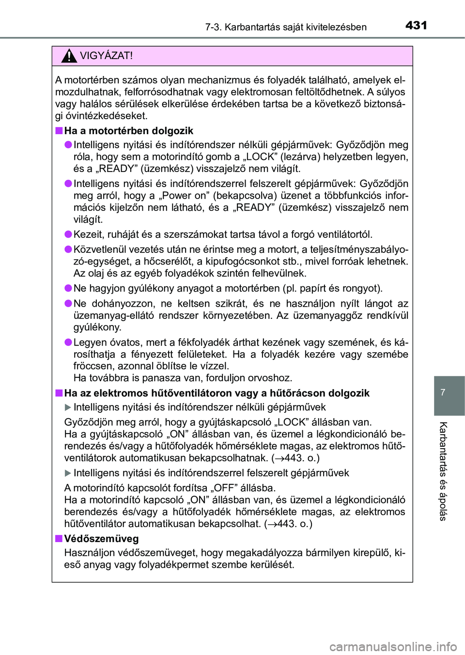 TOYOTA YARIS HATCHBACK 2017 Kezelési útmutató (in Hungarian) 4317-3. Karbantartás saját kivitelezésben
7
Karbantartás és ápolás
VIGYÁZAT!
A motortérben számos olyan mechanizmus és folyadék található, amelyek el-
mozdulhatnak, felforrósodhatnak va TOYOTA YARIS HATCHBACK 2017 Kezelési útmutató (in Hungarian) 4317-3. Karbantartás saját kivitelezésben
7
Karbantartás és ápolás
VIGYÁZAT!
A motortérben számos olyan mechanizmus és folyadék található, amelyek el-
mozdulhatnak, felforrósodhatnak va