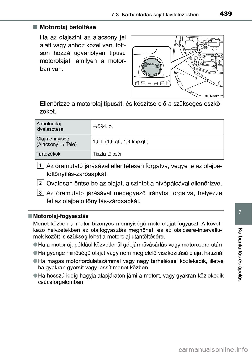 TOYOTA YARIS HATCHBACK 2017 Kezelési útmutató (in Hungarian) 4397-3. Karbantartás saját kivitelezésben
7
Karbantartás és ápolás
nMotorolaj betöltése
Ha az olajszint az alacsony jel
alatt vagy ahhoz közel van, tölt-
sön hozzá ugyanolyan típ TOYOTA YARIS HATCHBACK 2017 Kezelési útmutató (in Hungarian) 4397-3. Karbantartás saját kivitelezésben
7
Karbantartás és ápolás
nMotorolaj betöltése
Ha az olajszint az alacsony jel
alatt vagy ahhoz közel van, tölt-
sön hozzá ugyanolyan típ