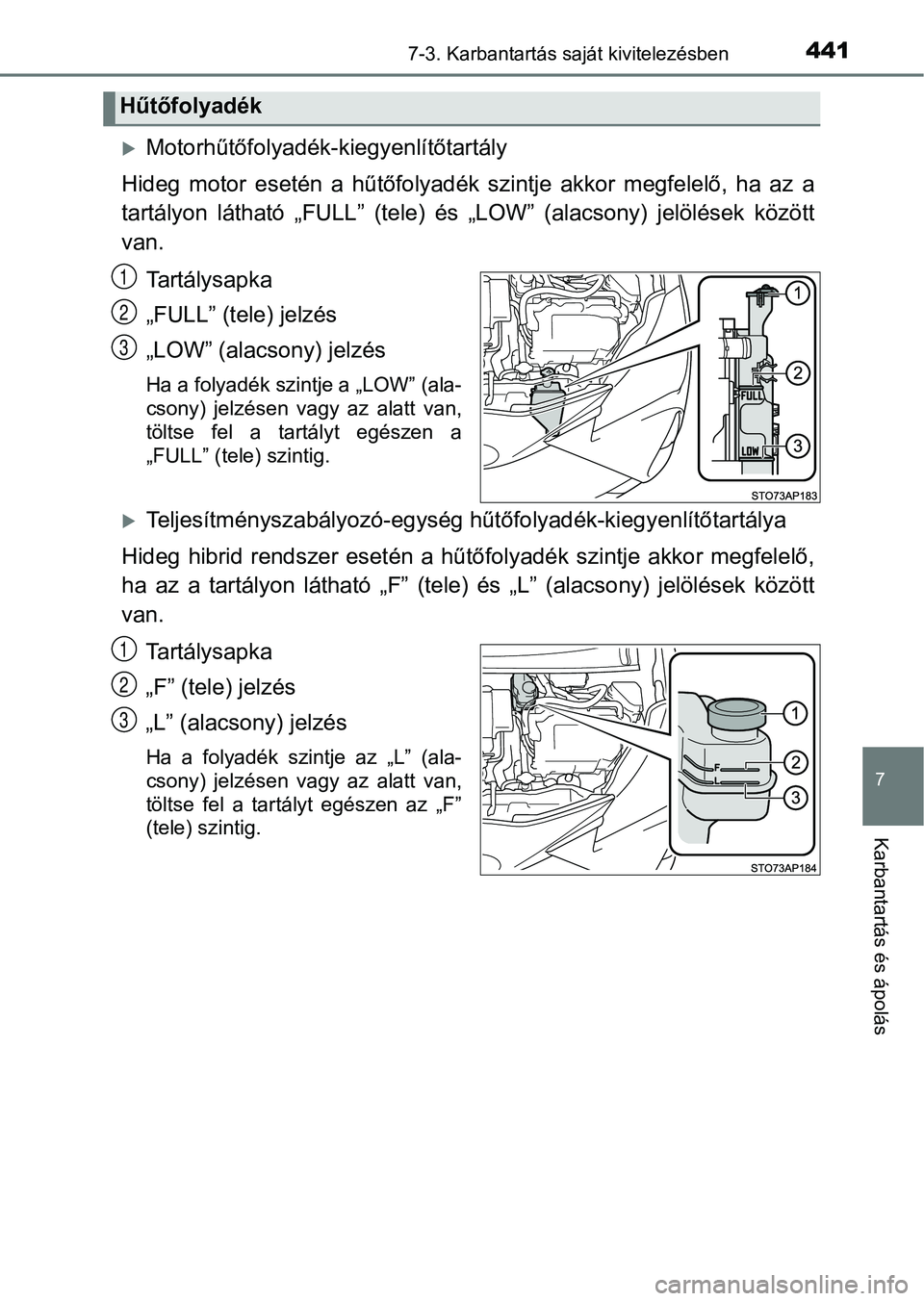 TOYOTA YARIS HATCHBACK 2017  Kezelési útmutató (in Hungarian) 4417-3. Karbantartás saját kivitelezésben
7
Karbantartás és ápolás
Motorhűtőfolyadék-kiegyenlítőtartály
Hideg  motor  esetén  a  hűtőfolyadék  szintje  akkor  megfelelő,  ha  a z 