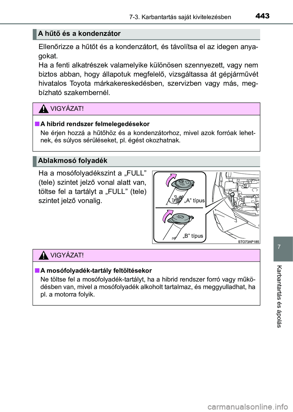 TOYOTA YARIS HATCHBACK 2017  Kezelési útmutató (in Hungarian) 4437-3. Karbantartás saját kivitelezésben
7
Karbantartás és ápolás
Ellenőrizze a hűtőt és a kondenzátort, és távolítsa el az idegen anya-
gokat. 
Ha a fenti alkatrészek valamelyike kü