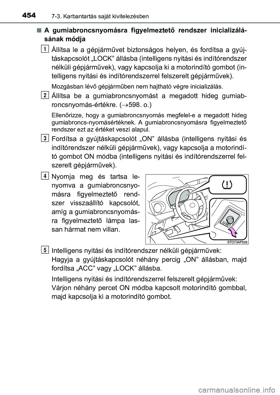 TOYOTA YARIS HATCHBACK 2017 Kezelési útmutató (in Hungarian) 4547-3. Karbantartás saját kivitelezésben
nA gumiabroncsnyomásra figyelmeztető rendszer inicializálá-
sának módja
Állítsa le a gépjárművet biztons ágos helyen, és fordítsa TOYOTA YARIS HATCHBACK 2017 Kezelési útmutató (in Hungarian) 4547-3. Karbantartás saját kivitelezésben
nA gumiabroncsnyomásra figyelmeztető rendszer inicializálá-
sának módja
Állítsa le a gépjárművet biztons ágos helyen, és fordítsa