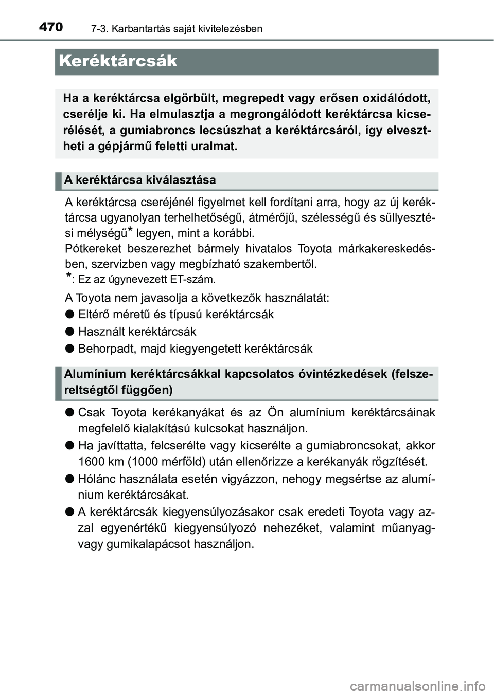 TOYOTA YARIS HATCHBACK 2017 Kezelési útmutató (in Hungarian) 4707-3. Karbantartás saját kivitelezésben
Keréktárcsák
A keréktárcsa cseréjénél figyelmet kell fordítani arra, hogy az új kerék-
tárcsa ugyanolyan terhelhetőségű, átmérőjű, szél TOYOTA YARIS HATCHBACK 2017 Kezelési útmutató (in Hungarian) 4707-3. Karbantartás saját kivitelezésben
Keréktárcsák
A keréktárcsa cseréjénél figyelmet kell fordítani arra, hogy az új kerék-
tárcsa ugyanolyan terhelhetőségű, átmérőjű, szél
