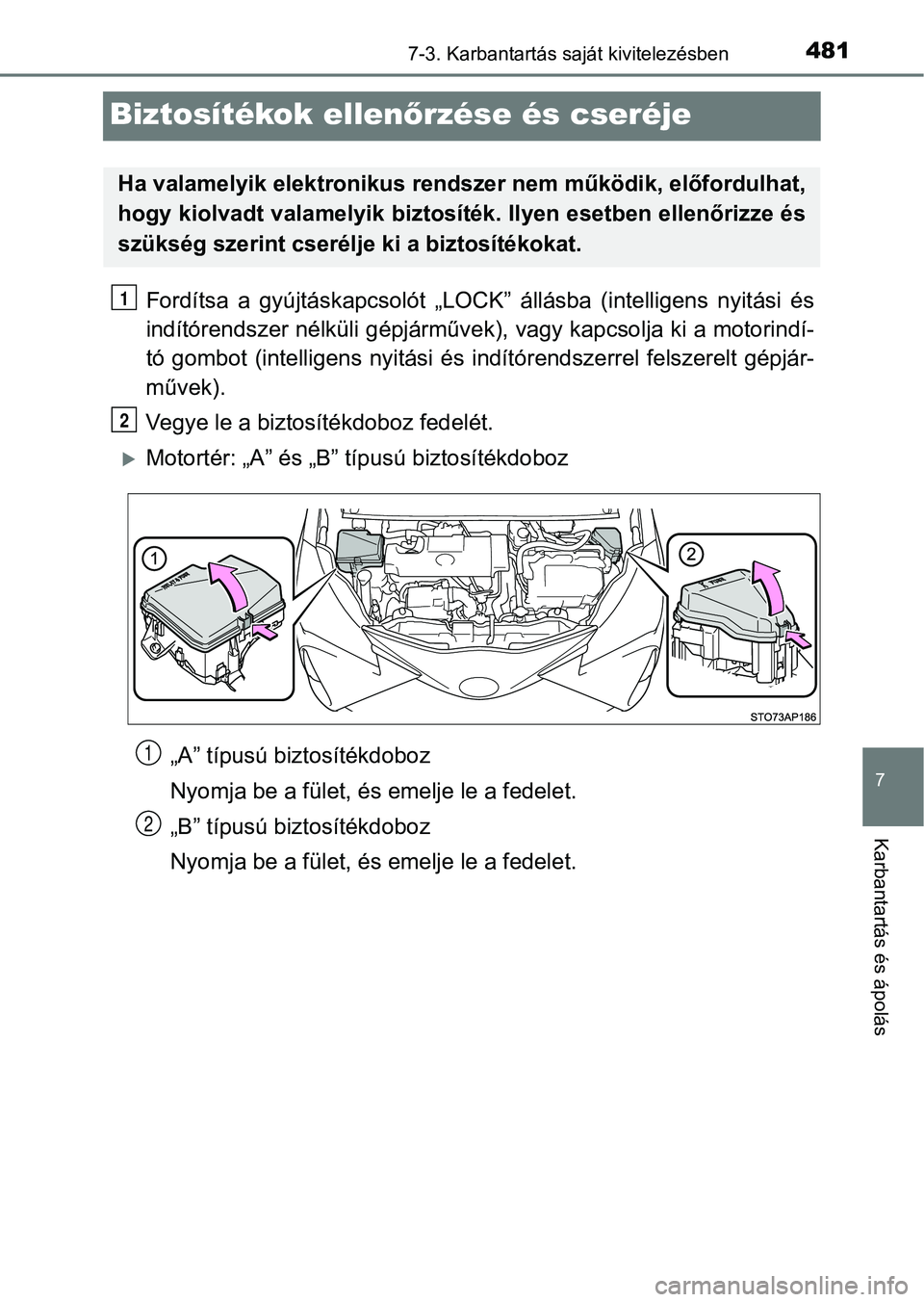 TOYOTA YARIS HATCHBACK 2017  Kezelési útmutató (in Hungarian) 4817-3. Karbantartás saját kivitelezésben
7
Karbantartás és ápolás
Biztosítékok ellenőrzése és cseréje
Fordítsa  a  gyújtáskapcsolót  „LOCK”  állásba  (intelligens  nyitási  é
