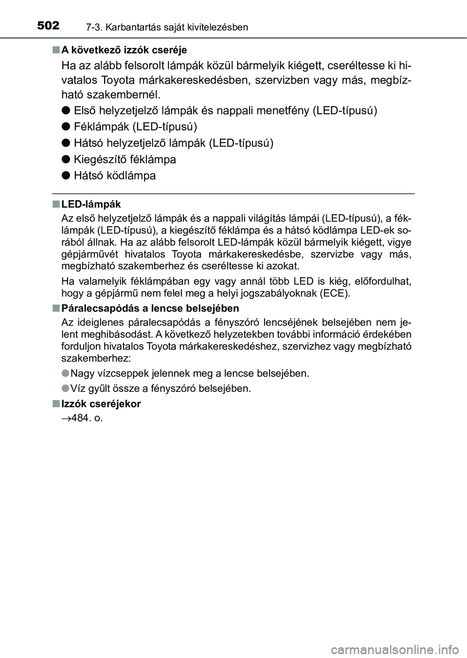 TOYOTA YARIS HATCHBACK 2017 Kezelési útmutató (in Hungarian) 5027-3. Karbantartás saját kivitelezésben
nA következő izzók cseréje
Ha az alább felsorolt lámpák köz ül bármelyik kiégett, cseréltesse ki hi-
vatalos Toyota márkakereskedésbe n, s TOYOTA YARIS HATCHBACK 2017 Kezelési útmutató (in Hungarian) 5027-3. Karbantartás saját kivitelezésben
nA következő izzók cseréje
Ha az alább felsorolt lámpák köz ül bármelyik kiégett, cseréltesse ki hi-
vatalos Toyota márkakereskedésbe n, s