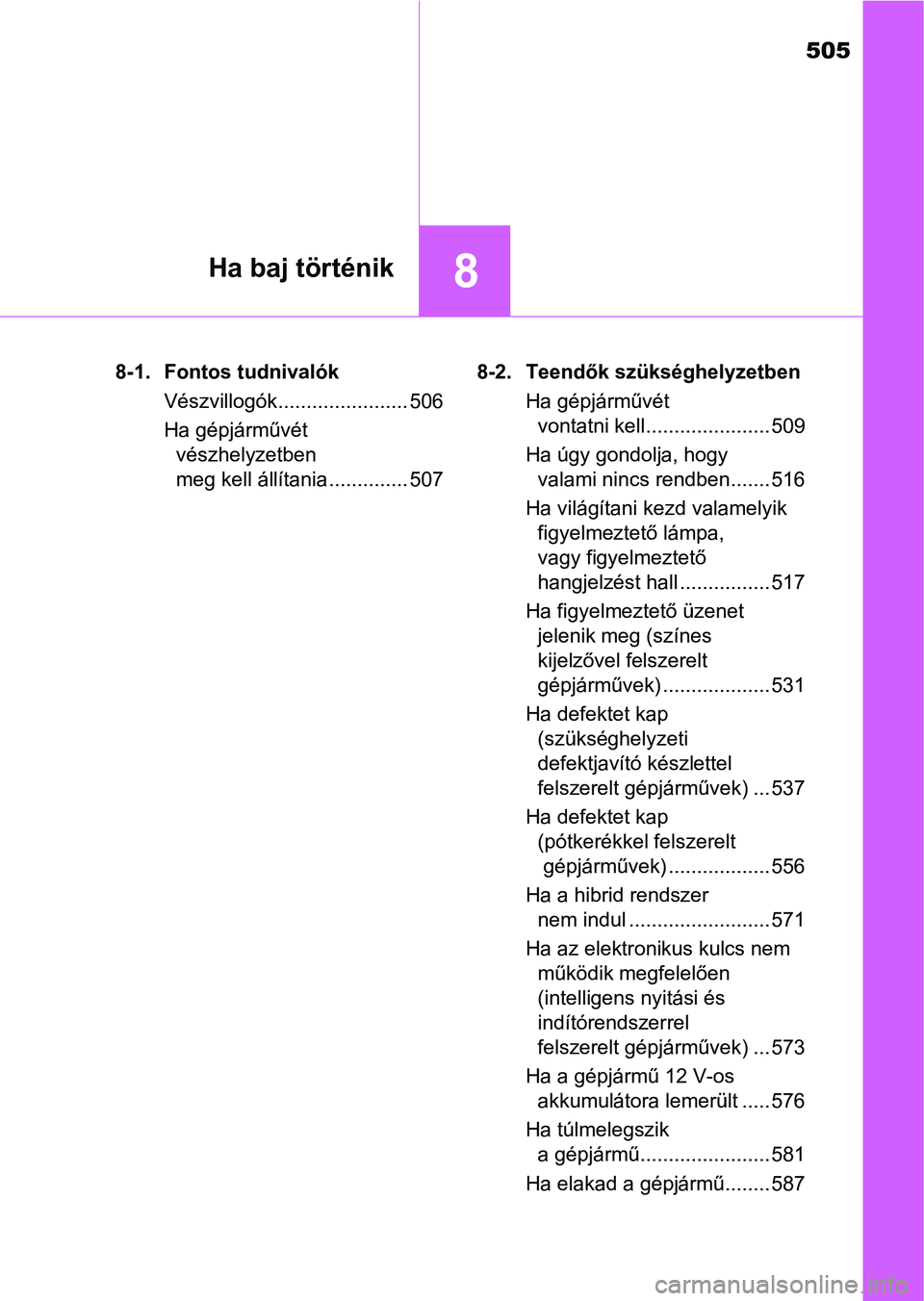 TOYOTA YARIS HATCHBACK 2017 Kezelési útmutató (in Hungarian) 505
8Ha baj történik
8-1. Fontos tudnivalókVészvillogók....................... 506
Ha gépjárművét vészhelyzetben
meg kell állítania .............. 507 8-2. Teendők szükséghelyzetben
Ha TOYOTA YARIS HATCHBACK 2017 Kezelési útmutató (in Hungarian) 505
8Ha baj történik
8-1. Fontos tudnivalókVészvillogók....................... 506
Ha gépjárművét vészhelyzetben
meg kell állítania .............. 507 8-2. Teendők szükséghelyzetben
Ha