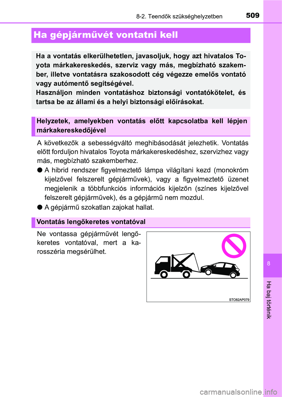 TOYOTA YARIS HATCHBACK 2017 Kezelési útmutató (in Hungarian) 5098-2. Teendők szükséghelyzetben
8
Ha baj történik
Ha gépjárművét vontatni kell
A következők a sebességváltó meghibásodását jelezhetik. Vontatá s
előtt forduljon hivatalos To TOYOTA YARIS HATCHBACK 2017 Kezelési útmutató (in Hungarian) 5098-2. Teendők szükséghelyzetben
8
Ha baj történik
Ha gépjárművét vontatni kell
A következők a sebességváltó meghibásodását jelezhetik. Vontatá s
előtt forduljon hivatalos To
