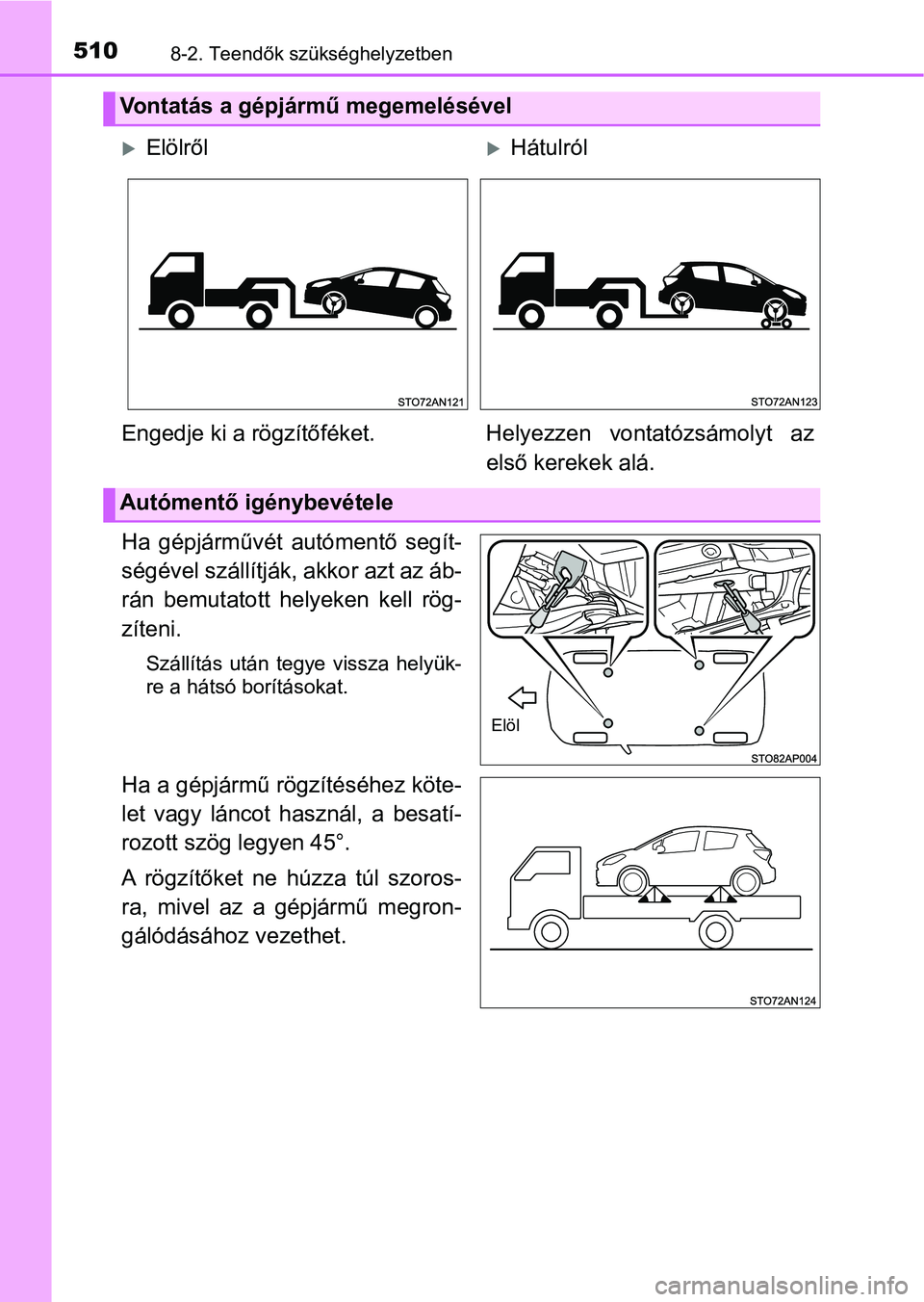 TOYOTA YARIS HATCHBACK 2017  Kezelési útmutató (in Hungarian) 5108-2. Teendők szükséghelyzetben
Ha  gépjárművét autómentő  segít-
ségével szállítják, akkor azt az áb-
rán  bemutatott  helyeken  kell  rög-
zíteni.
Szállítás  után  tegye  vi