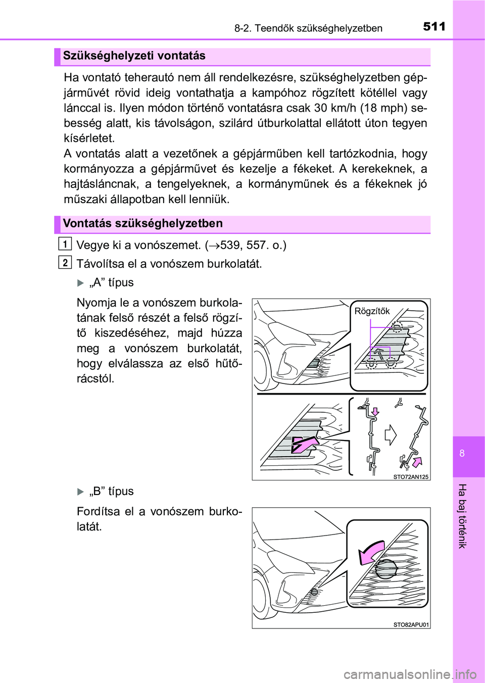 TOYOTA YARIS HATCHBACK 2017  Kezelési útmutató (in Hungarian) 5118-2. Teendők szükséghelyzetben
8
Ha baj történik
Ha vontató teherautó nem áll rendelkezésre, szükséghelyzetben gép-
járművét  rövid  ideig  vontathatja   a  kampóhoz  rögzített  