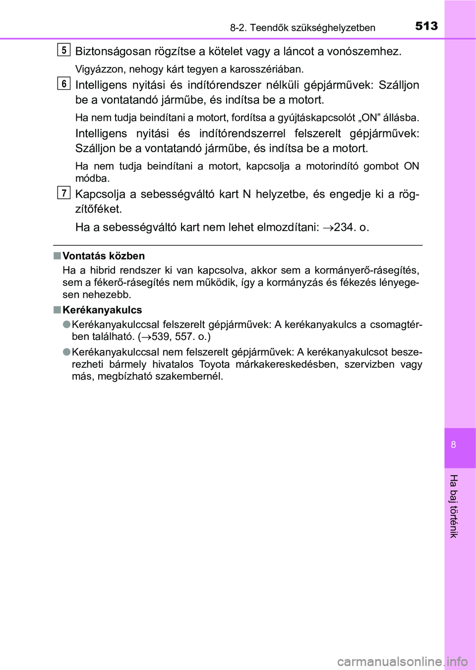 TOYOTA YARIS HATCHBACK 2017 Kezelési útmutató (in Hungarian) 5138-2. Teendők szükséghelyzetben
8
Ha baj történik
Biztonságosan rögzítse a kötelet vagy a láncot a vonószemhez.
Vigyázzon, nehogy kárt tegyen a karosszériában.
Intelligens nyitási TOYOTA YARIS HATCHBACK 2017 Kezelési útmutató (in Hungarian) 5138-2. Teendők szükséghelyzetben
8
Ha baj történik
Biztonságosan rögzítse a kötelet vagy a láncot a vonószemhez.
Vigyázzon, nehogy kárt tegyen a karosszériában.
Intelligens nyitási