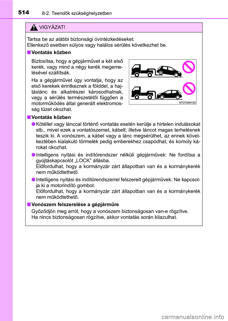 TOYOTA YARIS HATCHBACK 2017 Kezelési útmutató (in Hungarian) 5148-2. Teendők szükséghelyzetben
VIGYÁZAT!
Tartsa be az alábbi biztonsági óvintézkedéseket.
Ellenkező esetben súlyos vagy halálos sérülés következhet be.
nVontatás közben
n Vontat TOYOTA YARIS HATCHBACK 2017 Kezelési útmutató (in Hungarian) 5148-2. Teendők szükséghelyzetben
VIGYÁZAT!
Tartsa be az alábbi biztonsági óvintézkedéseket.
Ellenkező esetben súlyos vagy halálos sérülés következhet be.
nVontatás közben
n Vontat