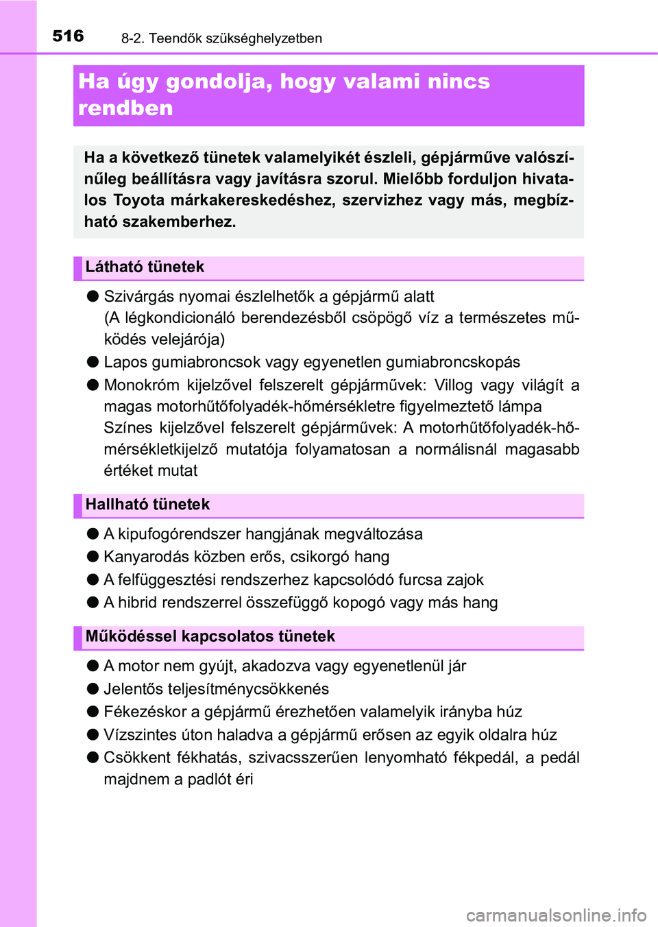 TOYOTA YARIS HATCHBACK 2017 Kezelési útmutató (in Hungarian) 5168-2. Teendők szükséghelyzetben
Ha úgy gondolja, hogy valami nincs
rendben
l Szivárgás nyomai észlelhetők a gépjármű alatt
(A légkondicionáló berendezésből csöpögő víz a t TOYOTA YARIS HATCHBACK 2017 Kezelési útmutató (in Hungarian) 5168-2. Teendők szükséghelyzetben
Ha úgy gondolja, hogy valami nincs
rendben
l Szivárgás nyomai észlelhetők a gépjármű alatt
(A légkondicionáló berendezésből csöpögő víz a t