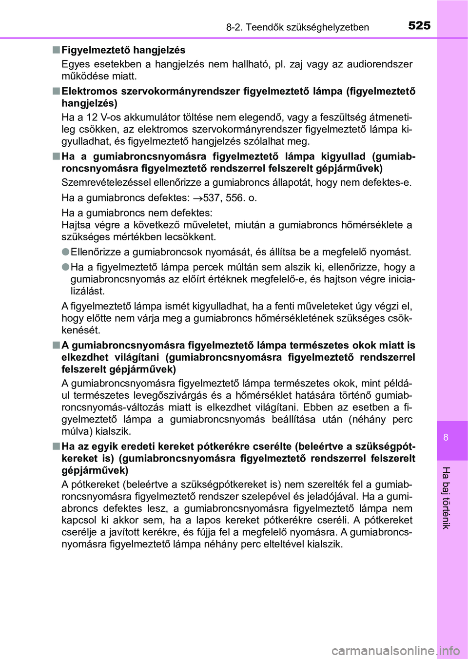 TOYOTA YARIS HATCHBACK 2017 Kezelési útmutató (in Hungarian) 5258-2. Teendők szükséghelyzetben
8
Ha baj történik
nFigyelmeztető hangjelzés
Egyes esetekben a hangjelzés nem hallható, pl. zaj vagy az audi orendszer
működése miatt.
n Elektrom TOYOTA YARIS HATCHBACK 2017 Kezelési útmutató (in Hungarian) 5258-2. Teendők szükséghelyzetben
8
Ha baj történik
nFigyelmeztető hangjelzés
Egyes esetekben a hangjelzés nem hallható, pl. zaj vagy az audi orendszer
működése miatt.
n Elektrom