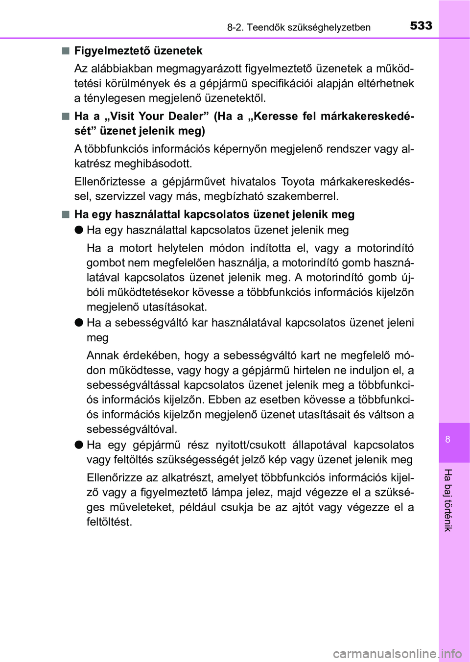 TOYOTA YARIS HATCHBACK 2017 Kezelési útmutató (in Hungarian) 5338-2. Teendők szükséghelyzetben
8
Ha baj történik
nFigyelmeztető üzenetek
Az alábbiakban megmagyarázott figyelmeztető üzenetek a működ-
tetési körülmények és a gépjármű specif TOYOTA YARIS HATCHBACK 2017 Kezelési útmutató (in Hungarian) 5338-2. Teendők szükséghelyzetben
8
Ha baj történik
nFigyelmeztető üzenetek
Az alábbiakban megmagyarázott figyelmeztető üzenetek a működ-
tetési körülmények és a gépjármű specif