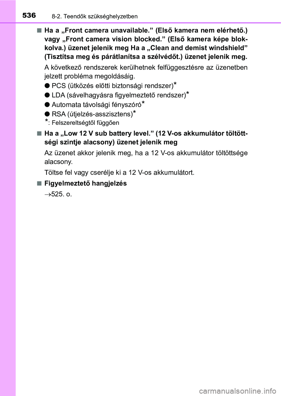 TOYOTA YARIS HATCHBACK 2017  Kezelési útmutató (in Hungarian) 5368-2. Teendők szükséghelyzetben
nHa a „Front camera unavailable.” (Első kamera nem elérhető.)
vagy  „Front  camera  vision  blocked.”  (Első  kamera  képe  blok-
kolva.) üzenet jele