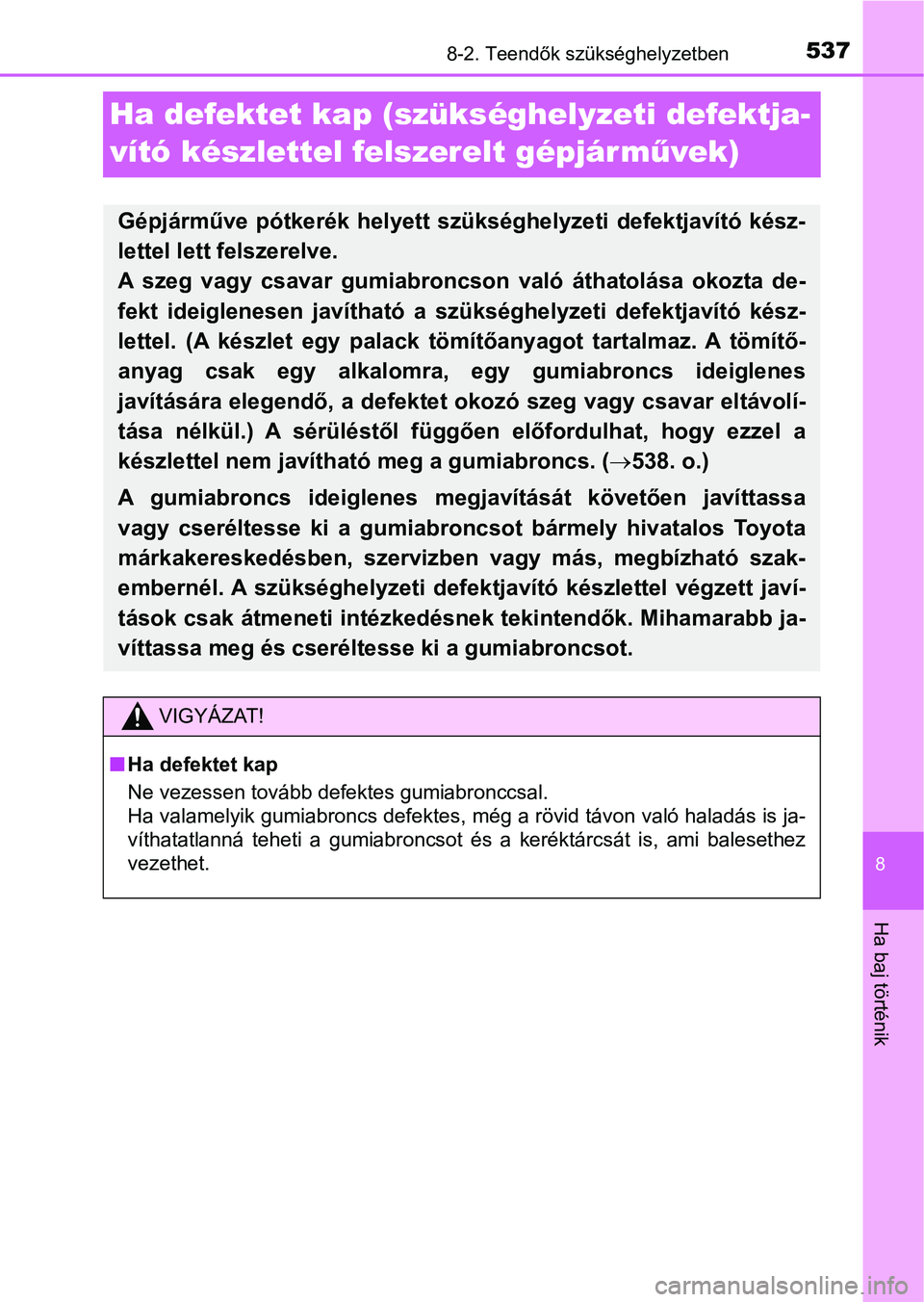 TOYOTA YARIS HATCHBACK 2017 Kezelési útmutató (in Hungarian) 5378-2. Teendők szükséghelyzetben
8
Ha baj történik
Ha defektet kap (szükséghelyzeti defektja-
vító készlettel felszerelt gépjárm űvek)
Gépjárműve pótkerék helyett szükséghelyze TOYOTA YARIS HATCHBACK 2017 Kezelési útmutató (in Hungarian) 5378-2. Teendők szükséghelyzetben
8
Ha baj történik
Ha defektet kap (szükséghelyzeti defektja-
vító készlettel felszerelt gépjárm űvek)
Gépjárműve pótkerék helyett szükséghelyze