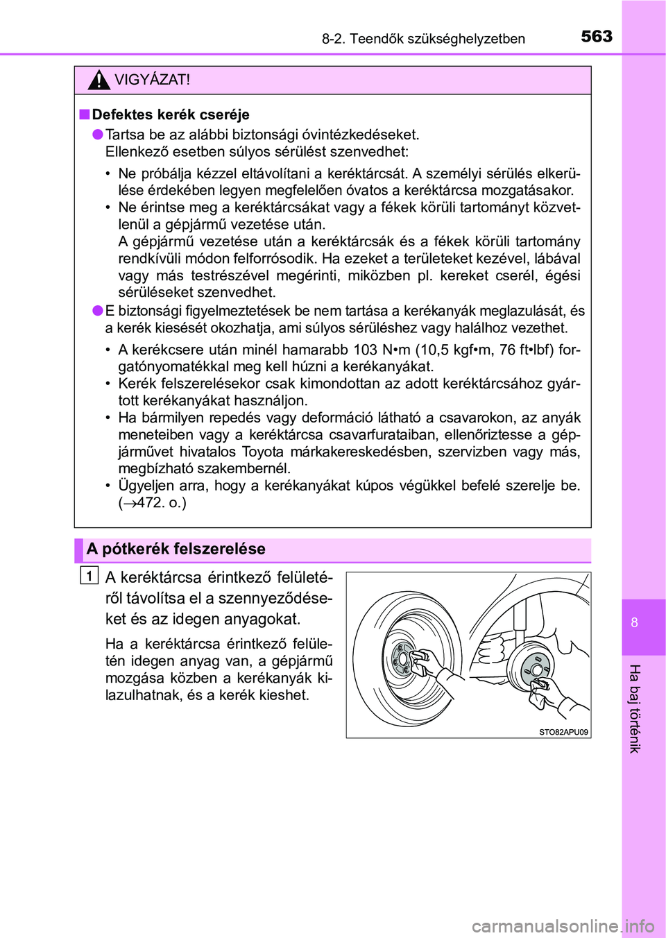 TOYOTA YARIS HATCHBACK 2017 Kezelési útmutató (in Hungarian) 5638-2. Teendők szükséghelyzetben
8
Ha baj történik
A keréktárcsa érintkező felületé-
ről távolítsa el a szennyeződése-
ket és az idegen anyagokat.
Ha a keréktárcsa érintkez TOYOTA YARIS HATCHBACK 2017 Kezelési útmutató (in Hungarian) 5638-2. Teendők szükséghelyzetben
8
Ha baj történik
A keréktárcsa érintkező felületé-
ről távolítsa el a szennyeződése-
ket és az idegen anyagokat.
Ha a keréktárcsa érintkez