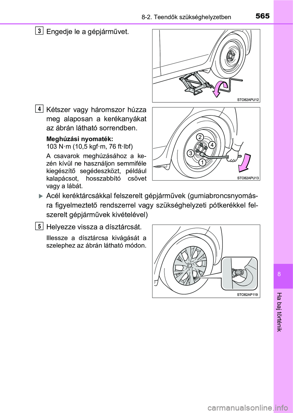 TOYOTA YARIS HATCHBACK 2017  Kezelési útmutató (in Hungarian) 5658-2. Teendők szükséghelyzetben
8
Ha baj történik
Engedje le a gépjárművet.
Kétszer  vagy  háromszor  húzza
meg  alaposan  a  kerékanyákat
az ábrán látható sorrendben.
Meghúzási n