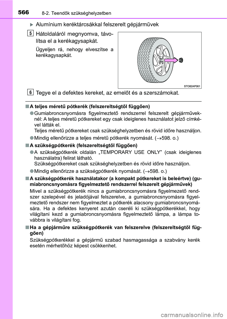 TOYOTA YARIS HATCHBACK 2017 Kezelési útmutató (in Hungarian) 5668-2. Teendők szükséghelyzetben
Alumínium keréktárcsákkal felszerelt gépjárművek
Hátoldaláról megnyomva, távo-
lítsa el a ker ékagysapkát.
Ügyeljen rá, nehogy elveszítse TOYOTA YARIS HATCHBACK 2017 Kezelési útmutató (in Hungarian) 5668-2. Teendők szükséghelyzetben
Alumínium keréktárcsákkal felszerelt gépjárművek
Hátoldaláról megnyomva, távo-
lítsa el a ker ékagysapkát.
Ügyeljen rá, nehogy elveszítse