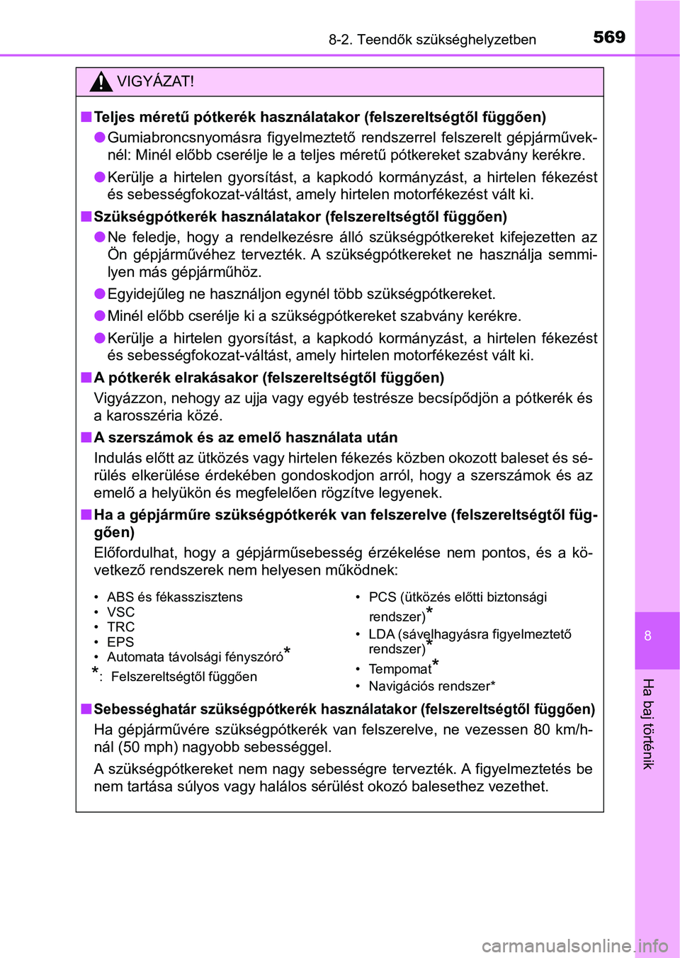 TOYOTA YARIS HATCHBACK 2017  Kezelési útmutató (in Hungarian) 5698-2. Teendők szükséghelyzetben
8
Ha baj történik
VIGYÁZAT!
nTeljes méretű pótkerék használat akor (felszereltségtől függően)
l Gumiabroncsnyomásra  figyelmeztető  rendszerrel  fels