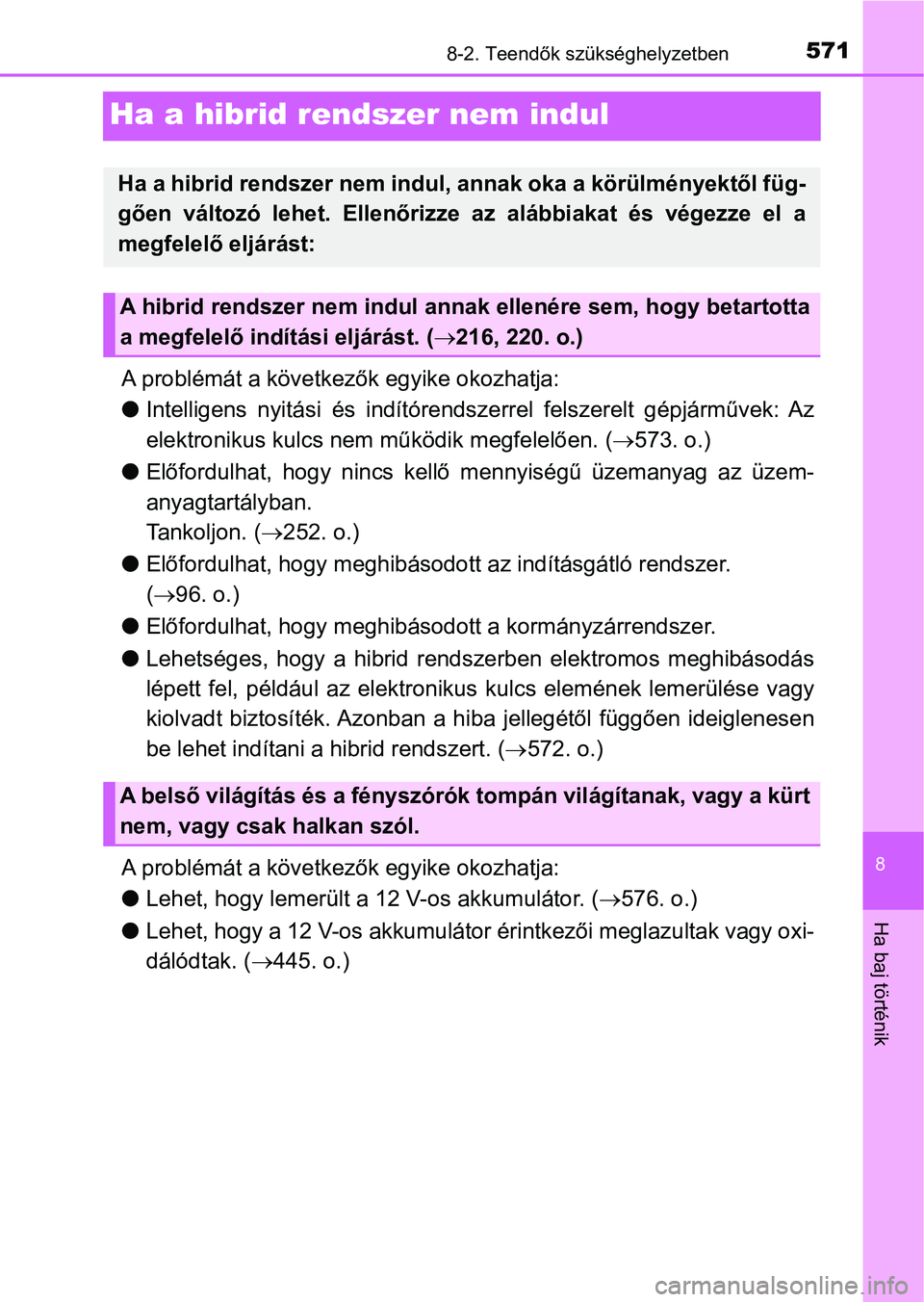 TOYOTA YARIS HATCHBACK 2017  Kezelési útmutató (in Hungarian) 5718-2. Teendők szükséghelyzetben
8
Ha baj történik
Ha a hibrid rendszer nem indul
A problémát a következők egyike okozhatja:
lIntelligens  nyitási  és  indítórendszerrel  felszerelt  gé