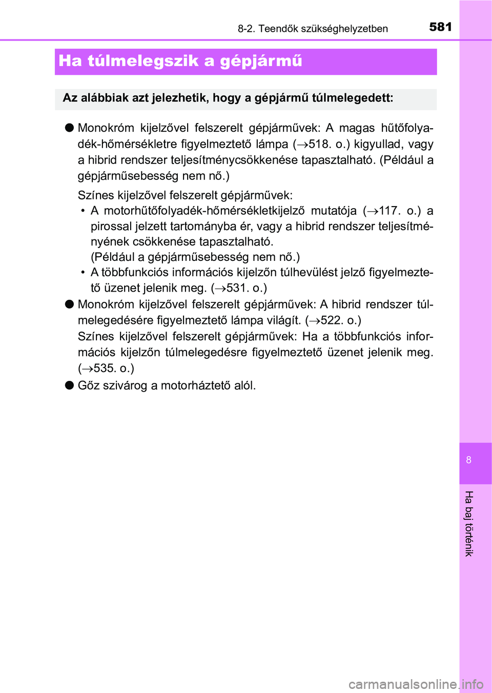 TOYOTA YARIS HATCHBACK 2017  Kezelési útmutató (in Hungarian) 5818-2. Teendők szükséghelyzetben
8
Ha baj történik
Ha túlmelegszik a gépjár mű
lMonokróm  kijelzővel  felszerelt  gépjárművek:  A  magas  hűtőfolya-
dék-hőmérsékletre  figyelmezte