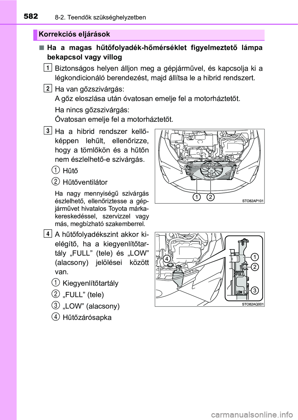TOYOTA YARIS HATCHBACK 2017  Kezelési útmutató (in Hungarian) 5828-2. Teendők szükséghelyzetben
nHa  a  magas  hűtőfolyadék-hőmérséklet  figyelmeztető  lámpa
bekapcsol vagy villogBiztonságos  helyen  álljon  meg  a  gépjárművel,  és  kapcsolja  
