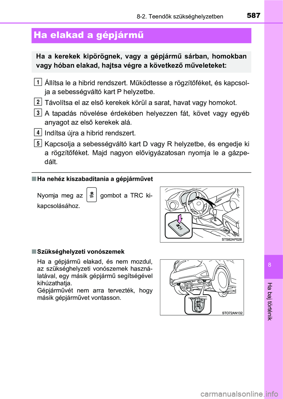 TOYOTA YARIS HATCHBACK 2017  Kezelési útmutató (in Hungarian) 5878-2. Teendők szükséghelyzetben
8
Ha baj történik
Ha elakad a gépjár mű
Állítsa le a hibrid rendszert. Működtesse a rögzítőféket, és ka pcsol-
ja a sebességváltó kart P helyzetbe