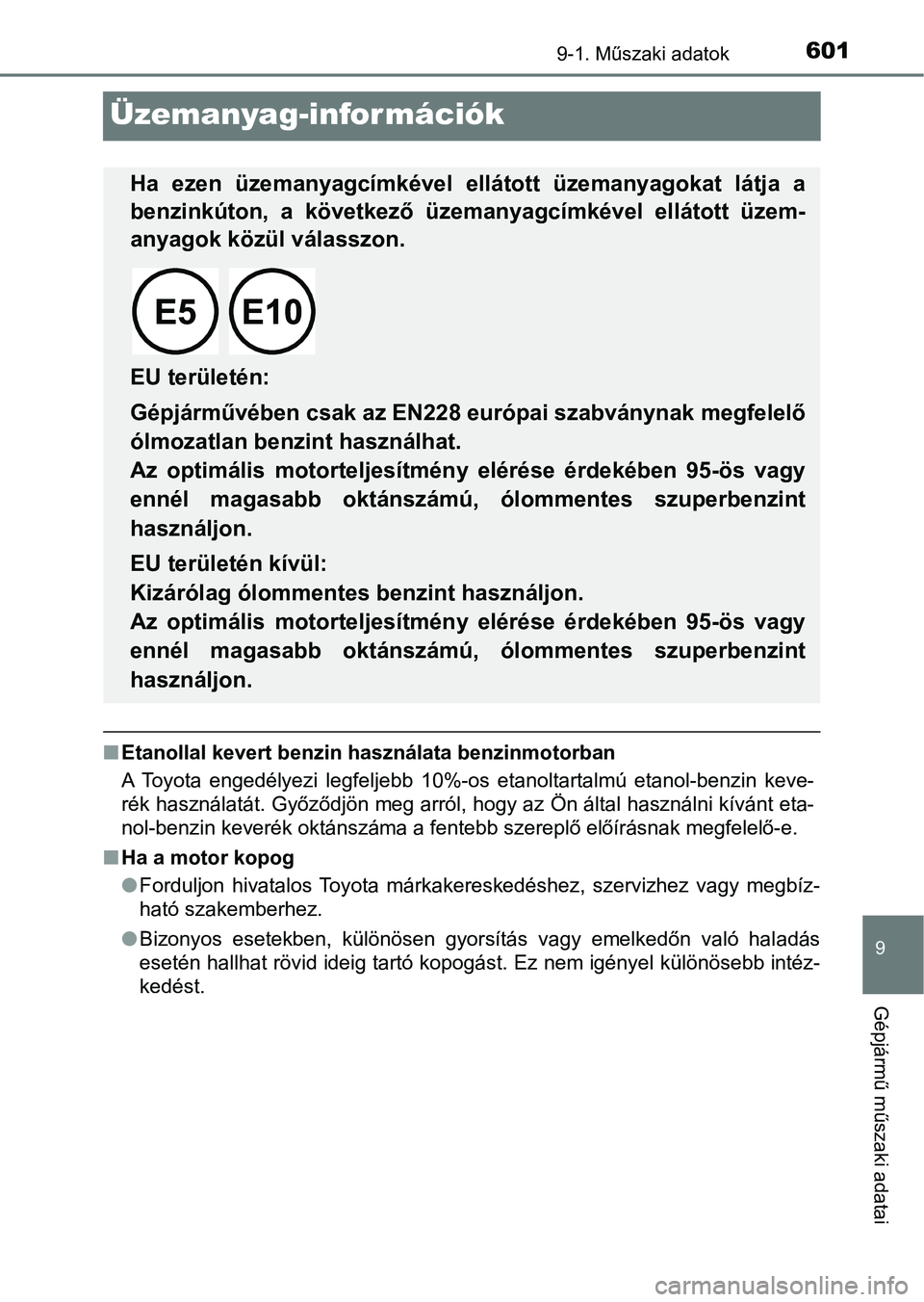 TOYOTA YARIS HATCHBACK 2017 Kezelési útmutató (in Hungarian) 6019-1. Műszaki adatok
9
Gépjármű műszaki adatai
Üzemanyag-információk
nEtanollal kevert benzin hasz nálata benzinmotorban
A Toyota engedélyezi legfeljebb 10%-os etanoltartalmú etanol TOYOTA YARIS HATCHBACK 2017 Kezelési útmutató (in Hungarian) 6019-1. Műszaki adatok
9
Gépjármű műszaki adatai
Üzemanyag-információk
nEtanollal kevert benzin hasz nálata benzinmotorban
A Toyota engedélyezi legfeljebb 10%-os etanoltartalmú etanol