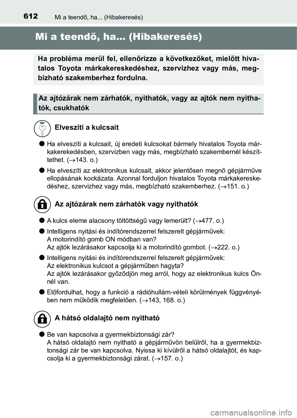 TOYOTA YARIS HATCHBACK 2017 Kezelési útmutató (in Hungarian) 612Mi a teendő, ha... (Hibakeresés)
Mi a teendő, ha... (Hibakeresés)
lHa elveszíti a kulcsait, új eredeti kulcsokat bármely hivatalos Toyota már-
kakerekedésben, szervizben vagy má TOYOTA YARIS HATCHBACK 2017 Kezelési útmutató (in Hungarian) 612Mi a teendő, ha... (Hibakeresés)
Mi a teendő, ha... (Hibakeresés)
lHa elveszíti a kulcsait, új eredeti kulcsokat bármely hivatalos Toyota már-
kakerekedésben, szervizben vagy má