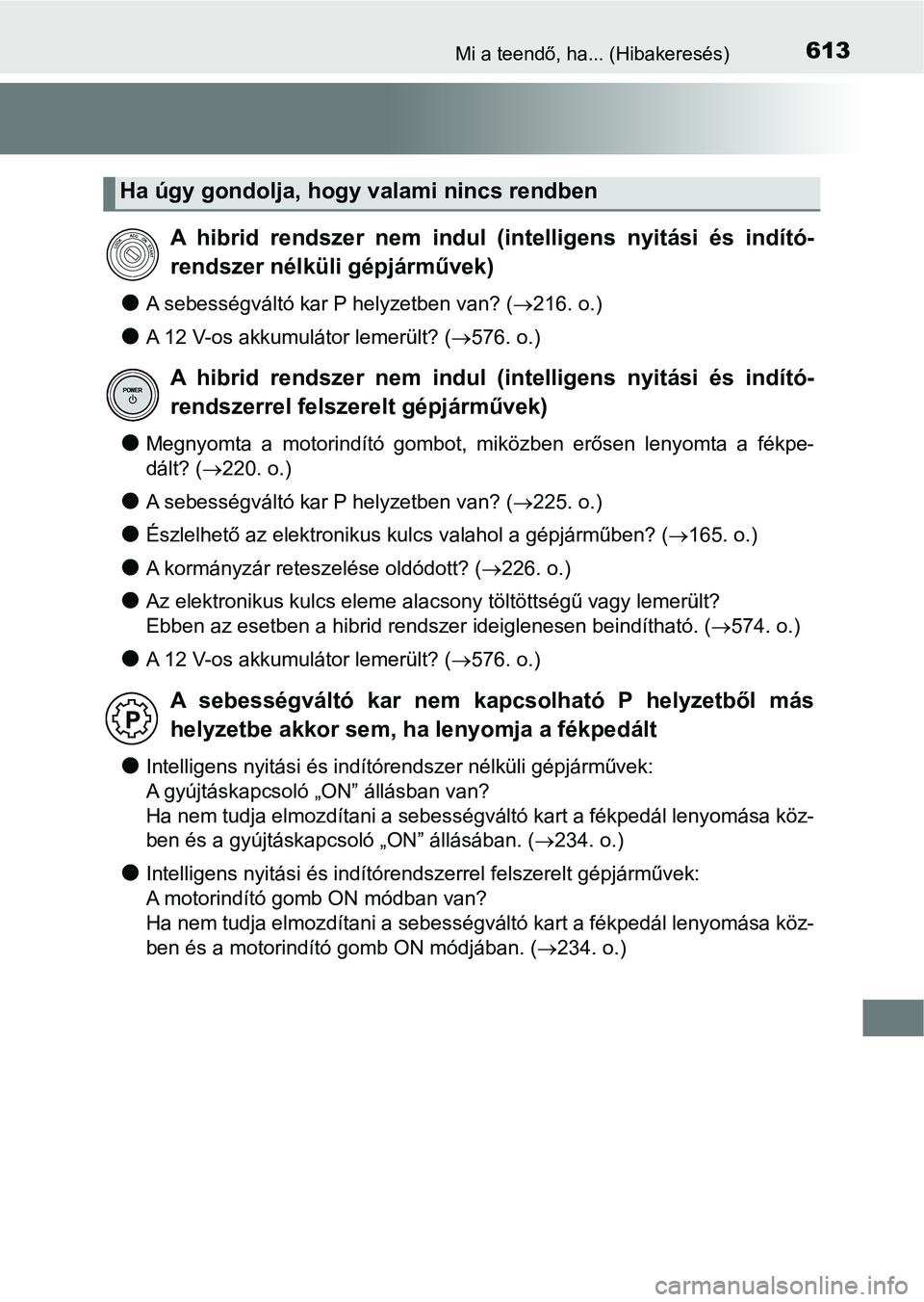 TOYOTA YARIS HATCHBACK 2017 Kezelési útmutató (in Hungarian) 613Mi a teendő, ha... (Hibakeresés)
lA sebességváltó kar P helyzetben van? (216. o.)
lA 12 V-os akkumulátor lemerült? (576. o.)
lMegnyomta a motorindító gombot, miközben erősen TOYOTA YARIS HATCHBACK 2017 Kezelési útmutató (in Hungarian) 613Mi a teendő, ha... (Hibakeresés)
lA sebességváltó kar P helyzetben van? (216. o.)
lA 12 V-os akkumulátor lemerült? (576. o.)
lMegnyomta a motorindító gombot, miközben erősen