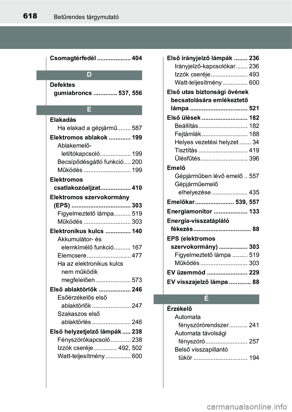 TOYOTA YARIS HATCHBACK 2017  Kezelési útmutató (in Hungarian) 618Betűrendes tárgymutató
Csomagtérfedél .................... 404
Defektes gumiabroncs .............. 537, 556
Elakadás Ha elakad a gépjármű........ 587
Elektromos ablakok ............. 199 A