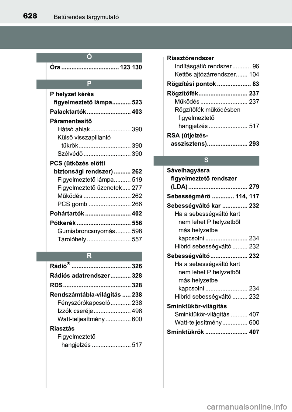 TOYOTA YARIS HATCHBACK 2017 Kezelési útmutató (in Hungarian) 628Betűrendes tárgymutató
Óra .................................. 123 130
P helyzet kérés figyelmeztető lámpa........... 523
Palacktartók .......................... 403
Páramentesítő Háts TOYOTA YARIS HATCHBACK 2017 Kezelési útmutató (in Hungarian) 628Betűrendes tárgymutató
Óra .................................. 123 130
P helyzet kérés figyelmeztető lámpa........... 523
Palacktartók .......................... 403
Páramentesítő Háts