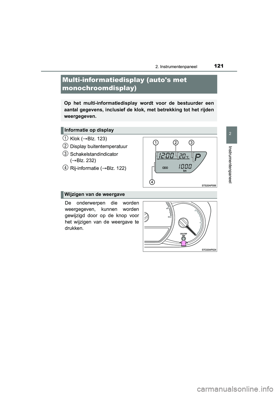 TOYOTA YARIS HATCHBACK 2017  Instructieboekje (in Dutch) 121
2
2. Instrumentenpaneel
Instrumentenpaneel
YARIS_HV_OM_Europe_OM52J66E
Multi-infor matiedisplay (autos met 
monochroomdisplay)
Klok (Blz. 123)
Display buitentemperatuur
Schakelstandindicator 

