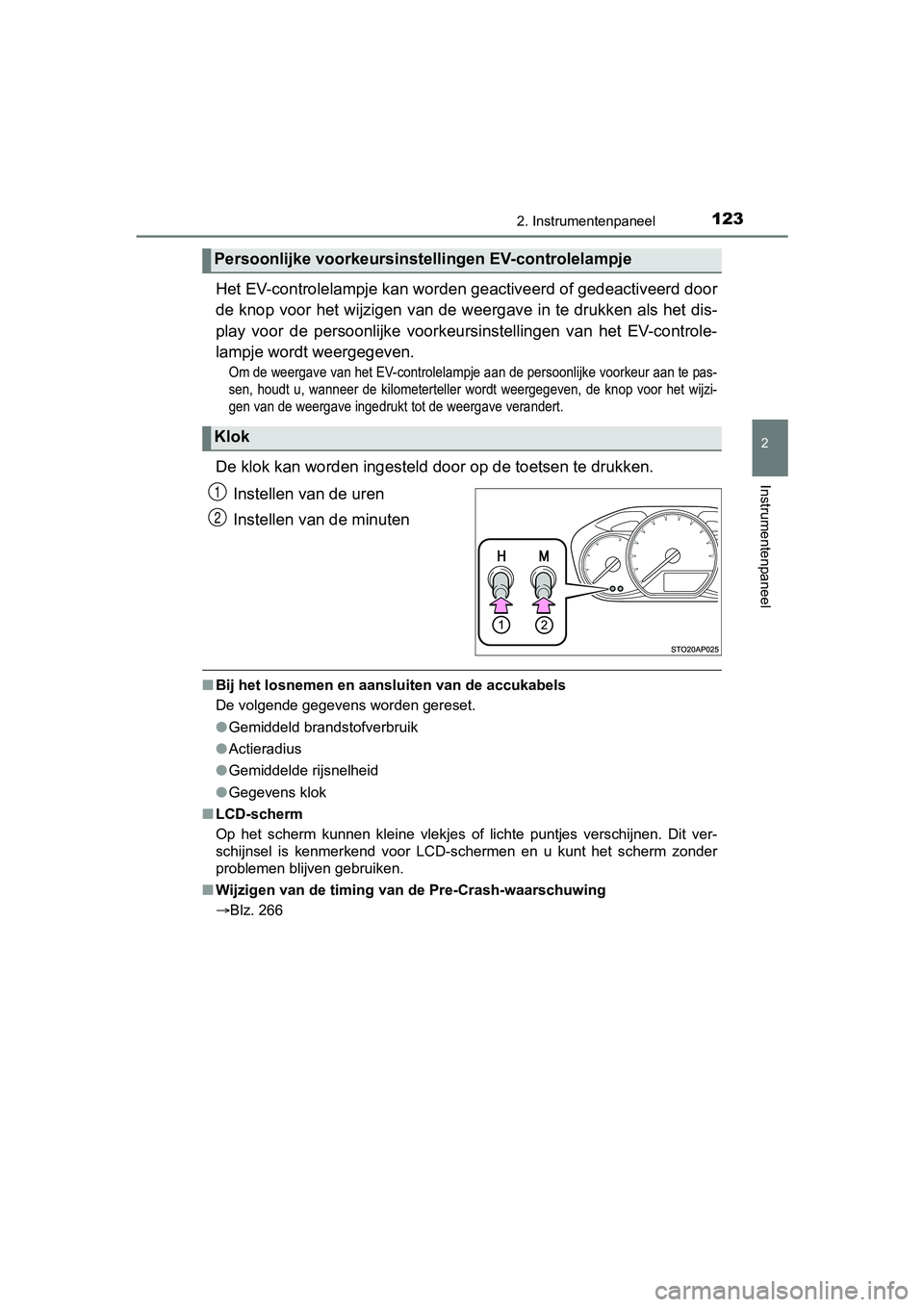 TOYOTA YARIS HATCHBACK 2017  Instructieboekje (in Dutch) 1232. Instrumentenpaneel
2
Instrumentenpaneel
YARIS_HV_OM_Europe_OM52J66E
Het EV-controlelampje kan worden geactiveerd of gedeactiveerd door
de knop voor het wijzigen van de weergave in te drukken als